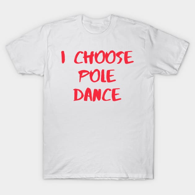 I Choose Pole Dance T-Shirt by Liniskop